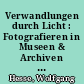 Verwandlungen durch Licht : Fotografieren in Museen & Archiven & Bibliotheken ; Beiträge einer Tagung vom 26. Juni bis 1. Juli 2000 in Dresden