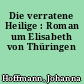Die verratene Heilige : Roman um Elisabeth von Thüringen