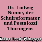Dr. Ludwig Nonne, der Schulreformator und Pestalozzi Thüringens
