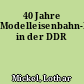 40 Jahre Modelleisenbahn-Industrie in der DDR