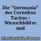 Die "Germania" des Cornelius Tacitus : Wunschbilder und Wirklichkeiten
