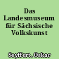Das Landesmuseum für Sächsische Volkskunst