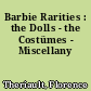 Barbie Rarities : the Dolls - the Costümes - Miscellany