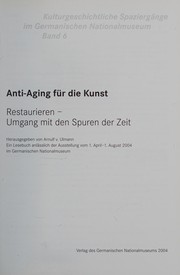 Anti-Aging für die Kunst : Restaurieren - Umgang mit den Spuren der Zeit ; ein Lesebuch anlässlich der Ausstellung vom 1. April - 1. August 2004 im Germanischen Nationalmuseum