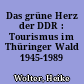 Das grüne Herz der DDR : Tourismus im Thüringer Wald 1945-1989
