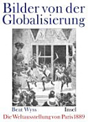 Bilder von der Globalisierung : die Weltausstellung von Paris 1889