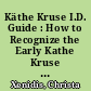 Käthe Kruse I.D. Guide : How to Recognize the Early Kathe Kruse Models 1910-1962 with a key to their rarities ; plus ; extra-value features you might not notice